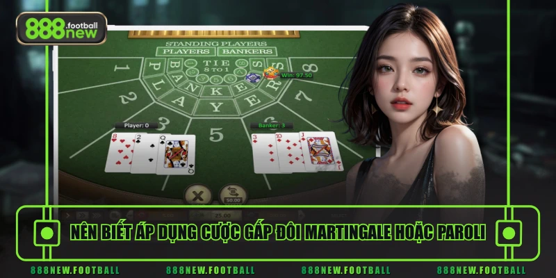 Mẹo Chơi Baccarat Từ A Đến Z - Cách Áp Dụng Để Tăng Tỷ Lệ Thắng 3 Nên biết áp dụng cược gấp đôi Martingale hoặc Paroli