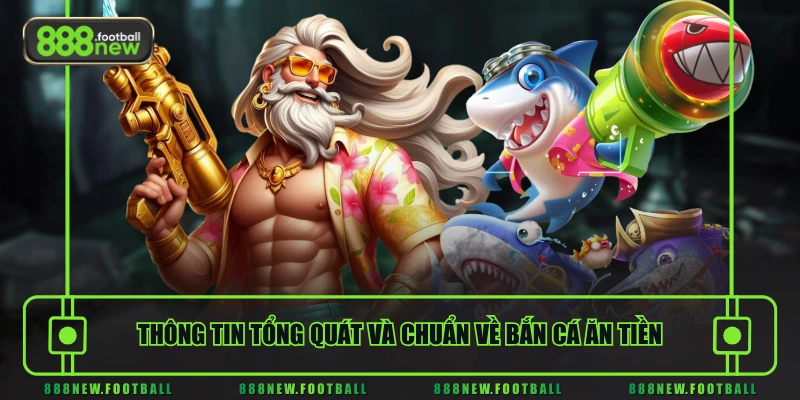 Bắn Cá Ăn Tiền - Xu Hướng Giải Trí Mang Lại Doanh Thu Cực Khủng 1 Thông tin tổng quát và chuẩn về bắn cá ăn tiền